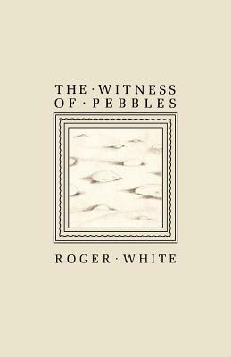 The Witness of Pebbles by Roger White