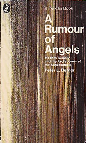 A Rumour of Angels: Modern Society and the Rediscovery of the Supernatural by Peter L. Berger
