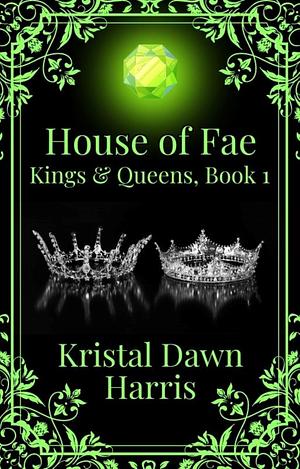 House of Fae: Kings & Queens, Book 1 by Kristal Dawn Harris, Kristal Dawn Harris