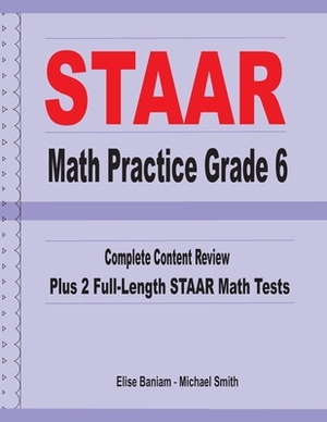 STAAR Math Practice Grade 6: Complete Content Review Plus 2 Full-length STAAR Math Tests by Michael Smith, Elise Baniam