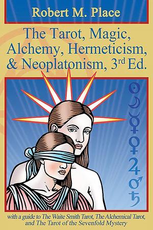 The Tarot, Magic, Alchemy, Hermeticism, and Neoplatonism by Robert M. Place