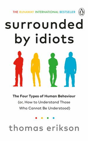 Surrounded by Idiots: How to Understand Those Who Cannot Be Understood by Thomas Erikson