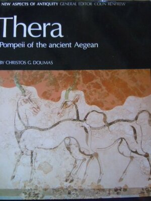 Thera: Pompeii of the Ancient Aegean: Excavations at Akrotiri 1967-1979 by Christos G. Doumas