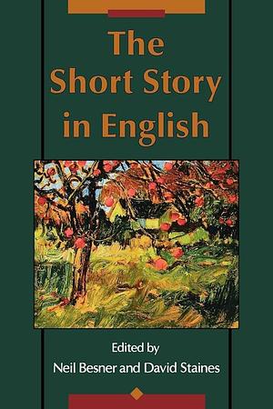 The Short Story in English by David Staines, Neil Besner