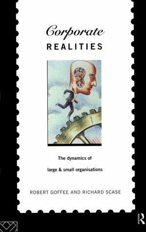 Corporate Realities: The Dynamics Of Large And Small Organisations by Richard Scase, Rob Goffee