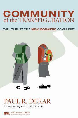 Community of the Transfiguration: The Journey of a New Monastic Community by Paul R. Dekar, Phyllis A. Tickle
