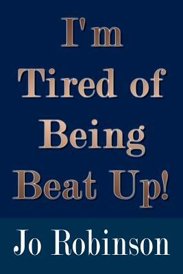 I'm Tired of Being Beat Up! by Jo Robinson