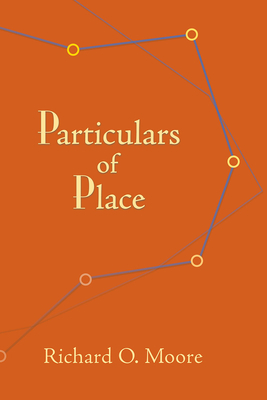 Particulars of Place by Richard O. Moore