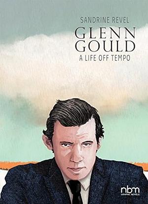 Glenn Gould: A Life Off Tempo by Sandrine Revel