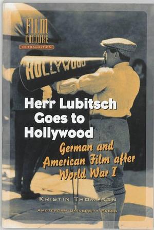 Herr Lubitsch Goes to Hollywood: German and American Film After World War I by Kristin Thompson
