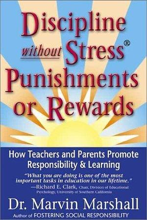 Discipline Without Stress Punishments or Rewards: How Teachers and Parents Promote Responsibility & Learning by Marvin Marshall, Marvin Marshall