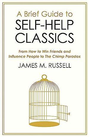 A Brief Guide to Self-Help Classics: From How to Win Friends and Influence People to the Chimp Paradox by James M. Russell