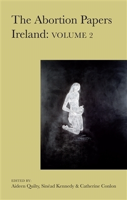 The Abortion Papers Ireland: Volume 2 by Catherine Conlon, Sinéad Kennedy, Aideen Qulity