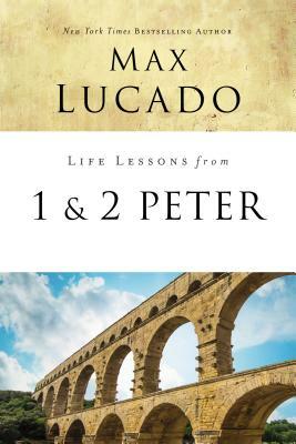 Life Lessons from 1 and 2 Peter: Between the Rock and a Hard Place by Max Lucado