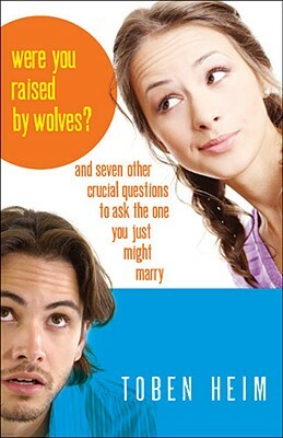 Were You Raised by Wolves?: And Seven Other Crucial Questions to Ask the One You Just Might Marry by Toben Heim