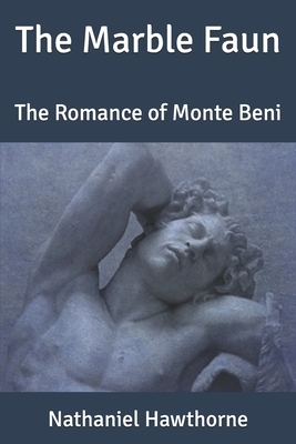 The Marble Faun: The Romance of Monte Beni by Nathaniel Hawthorne