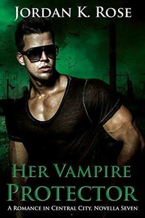 Her Vampire Protector: A Romance In Central City, Novella Seven by Jordan K. Rose