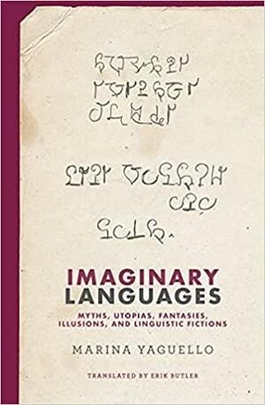 Imaginary Languages: Myths, Utopias, Fantasies, Illusions, and Linguistic Fictions by Marina Yaguello