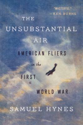 The Unsubstantial Air: American Fliers in the First World War by Samuel Hynes