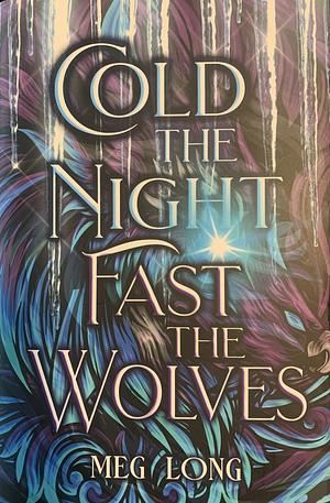 Cold the Night, Fast the Wolves by Meg Long