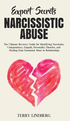 Expert Secrets - Narcissistic Abuse: The Ultimate Narcissism Recovery Guide for Identifying Narcissists, Codependency, Empath, Personality Disorder, a by Terry Lindberg