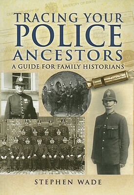 Tracing Your Police Ancestors by Stephen Wade