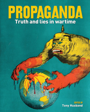 Propaganda: Truth and Lies in Wartime by Tony Husband