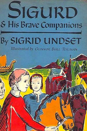 Sigurd and His Brave Companions: A Tale of Medieval Norway by Sigrid Undset, Gunvor Bull Teilman