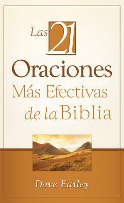 Las 21 Oraciones Más Efectivas de la Biblia: 21 Most Effective Prayers of the Bible = The 21 Monst Effective Prayers of the Bible by Dave Earley