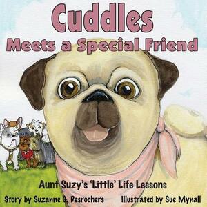 Cuddles Meets a Special Friend: Aunt Suzy's 'Little' Life Lessons by Suzanne DesRochers