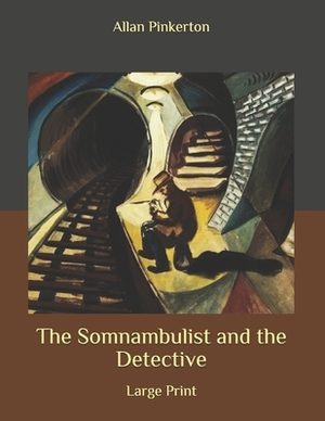 The Somnambulist and the Detective: Large Print by Allan Pinkerton