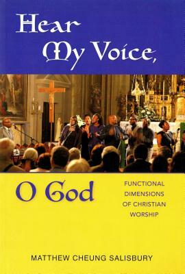 Hear My Voice, O God: Functional Dimensions of Christian Worship by Matthew Cheung Salisbury