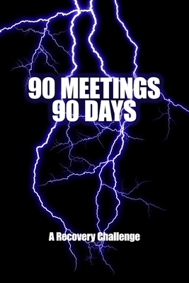 90 Meetings 90 Days: A Recovery Challenge: Weather the Storm - The 12-Step Program tradition of attending 90 meetings in 90 days establishe by Serenity Press, David Daniel