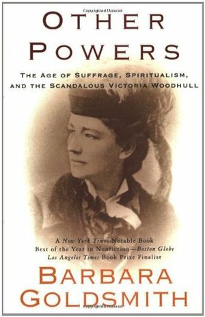 Other Powers: The Age of Suffrage, Spiritualism, and the Scandalous Victoria Woodhull by Barbara Goldsmith