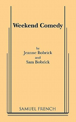 Weekend Comedy by Sam Bobrick, Jeanne Bobrick