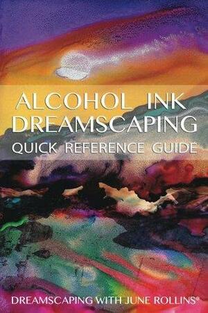 Alcohol Ink Dreamscaping Quick Reference Guide by June Rollins