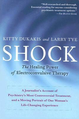 Shock: The Healing Power of Electroconvulsive Therapy by Kitty Dukakis, Larry Tye