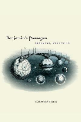 Benjamin's Passages: Dreaming, Awakening by Alexander Gelley