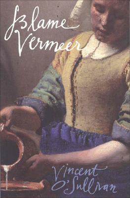 Blame Vermeer by Vincent O'Sullivan