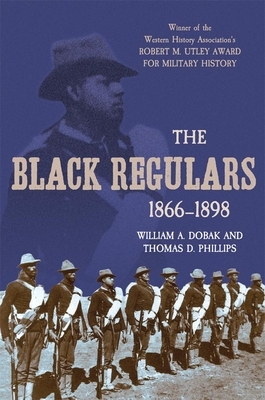 The Black Regulars, 1866-1898 by Thomas D. Phillips, William a. Dobak