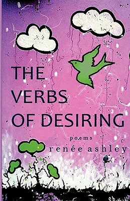 The Verbs of Desiring by Renee Ashley