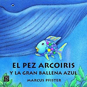 El Pez Arcoiris y la gran ballena azul by Marcus Pfister, Marcus Pfister