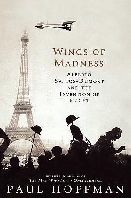 Wings of Madness: Alberto Santos-Dumont and the Invention of Flight by Paul Hoffman, Paul Hoffman