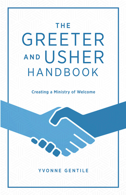 The Greeter and Usher Handbook: Creating a Ministry of Welcome by Yvonne Gentile, Debi Nixon