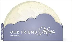 Our Friend Moon by Lea Redmond