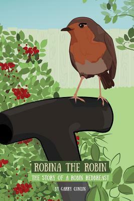 Robina the Robin: The Story of a Robin Redbreast by Garry Conlin