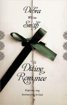 The Divine Romance: Experiencing Intimacy with God by Debra White Smith