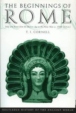 The Beginnings of Rome: Italy and Rome from the Bronze Age to the Punic Wars (C.1000-264 Bc) by Tim Cornell