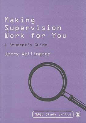 Making Supervision Work for You: A Student's Guide by Jerry Wellington