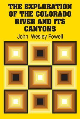 The Exploration of the Colorado River and Its Canyons by John Wesley Powell